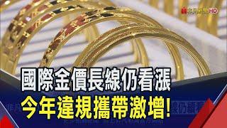 黃金價格漲太兇!今年旅客違規攜帶年增逾6成 不信任美元體系 東南亞.南美黃金走私嚴重｜非凡財經新聞｜20241121