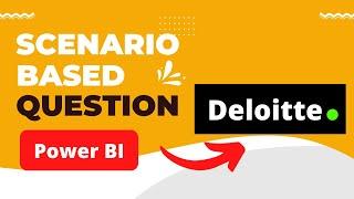 Deloitte: Scenario based Question | Ques Collected from a friend | Power BI Interview