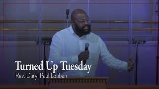 Rev. Daryl P. Lobban – "Turned Up Tuesday;" Aug. 21, 2022