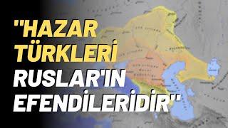 "Hazar Türkleri Ruslar'ın Efendileridir"