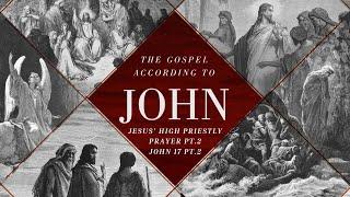 Jesus' High Priestly Prayer pt.2 - John 17 pt.2