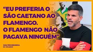 WALTER MINHOCA - "EU PREFERIA O SÃO CAETANO AO FLAMENGO, O FLAMENGO NÃO PAGAVA NINGUÉM"