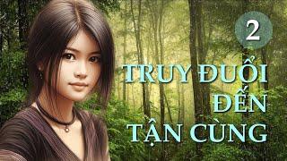 Truy đuổi đến tận cùng – Tập 2 | Truyện ngắn Sáng tác