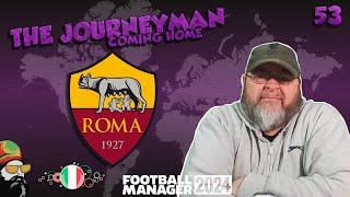 The Penultimate Episode -  The FM24 Journeyman - C5 EP53 - AS Roma - Italy