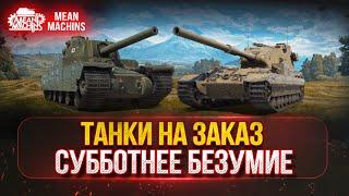 СУББОТНЕЕ БЕЗУМИЕ...ЭТО ВЕСЕЛО ● ТАНКИ НА ЗАКАЗ...ВАМ ВЫБИРАТЬ - ДОКАТКА