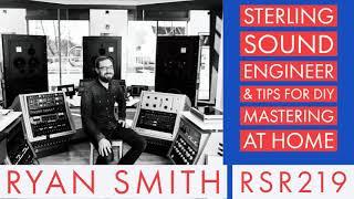 RSR219 - Ryan Smith - Sterling Sound Engineer & Tips for DIY Mastering At Home