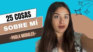 25 Cosas sobre mí ️// PAOLA MORALES