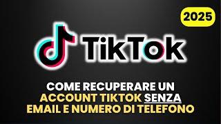 Come Recuperare un Account TIKTOK Senza Email e Numero di Cellulare - Guida Pratica [2025]