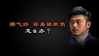 脾气好，容易被欺负怎么办？ Good temper, easy to be bullied how to do?