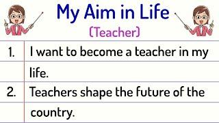 My Aim in Life Teacher Essay 10 Lines || My Aim in Life Teacher Essay in English