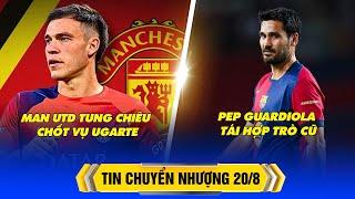 BẢN TIN CHUYỂN NHƯỢNG 20/8: MAN UTD TUNG CHIÊU CHỐT VỤ UGARTE, PEP GUARDIOLA TÁI HỢP TRÒ CŨ