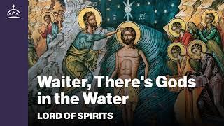 Lord of Spirits - Waiter, There's Gods in the Water [Ep. 83]