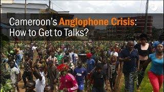 Cameroon’s Anglophone Crisis: How to Get to Talks?