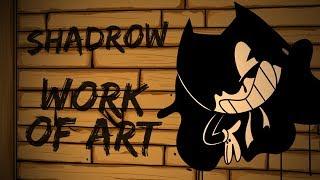 Work of Art (Bendy and the Ink Machine Song) - Shadrow