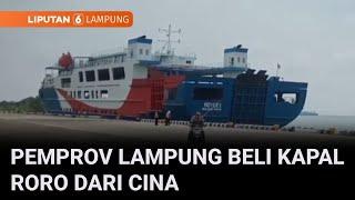 Pemerintah Provinsi Lampung Beli Kapal Roro dari Cina | Liputan 6 Lampung