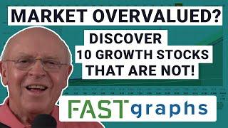 Stock Market Overvalued? Discover 10 Growth Stocks That Aren't! | FAST Graphs