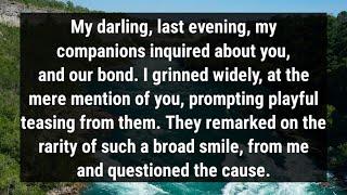 My darling, last evening, my companions inquired about you, and our bond. I grinned widely, at...