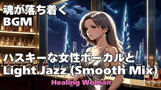 作業用BGM  【Healing Woman】Jazz woman vocal「ハスキーな女性ボーカルとLightジャズ　Smooth Mix⑧」asmr　睡眠　husky vocal  魂が落ち着く