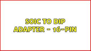 SOIC to DIP Adapter - 16-Pin (2 Solutions!!)