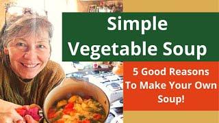 Simple Vegetable Soup - 5 Good Reasons To Make Your Own Soup