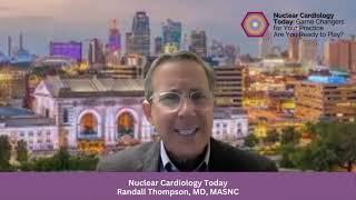 2023 Nuclear Cardiology Today: Randall Thompson, MD, MASNC