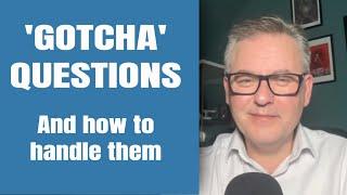 'Gotcha' Questions - and how to handle them