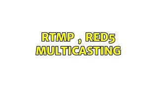 RTMP , RED5 multicasting