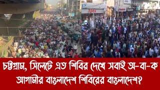 চট্টগ্রাম, সিলেটে এত শিবির দেখে সবাই অ-বা-ক||আগামীর বাংলাদেশ শিবিরের বাংলাদেশ?