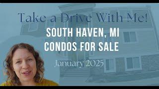 Drive With Me! South Haven Condos for Sale in South Haven, MI!  January 2025.