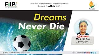 FIIP NavUrja # 08 : Dreams Never Die |Mr. Arijit Ray