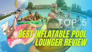 Top 5 Best Inflatable Pool Lounger 2023 Review You Could Try