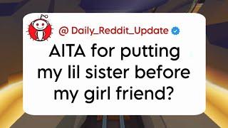 AITA for putting my little sister before my girlfriend? Daily Reddit Update