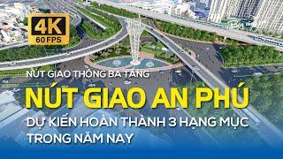 NÚT GIAO THÔNG BA TẦNG - DỰ ÁN XÂY DỰNG NÚT GIAO AN PHÚ, DỰ KIẾN HOÀN THÀNH 3 HẠNG MỤC TRONG NĂM NAY