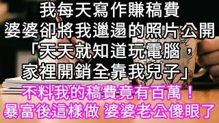 我每天寫作賺稿費婆婆卻將我邋遢的照片公開「天天就知道玩電腦，家裡開銷全靠我兒子」 不料我的稿費竟有百萬！暴富後我這樣做 婆婆老公傻眼了#心書時光 #為人處事 #生活經驗 #情感故事 #唯美频道 #爽文