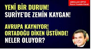 YENİ BİR DURUM! SURİYE'DE ZEMİN KAYGAN! AVRUPA DİKEN ÜSTÜNDE! ORTADOĞU? Abdullah Çiftçi