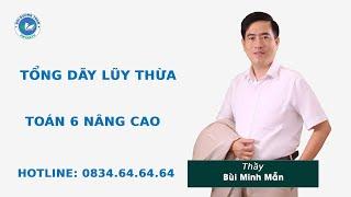 Tổng dãy lũy thừa - Toán 6 nâng cao - Thầy Bùi Minh Mẫn