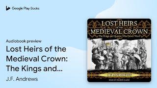 Lost Heirs of the Medieval Crown: The Kings and… by J.F. Andrews · Audiobook preview