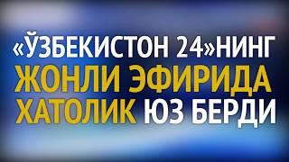 «Ўзбекистон 24»нинг жонли эфирида хатолик юз берди