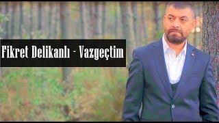 Fikret Delikanlı - Vazgeçtim