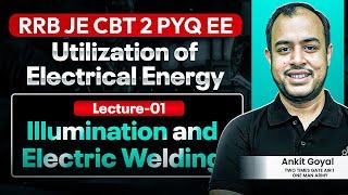 Lec-01| Illumination & Electric Welding | Utilization of Electrical Energy | RRB JE CBT 02 PYQ