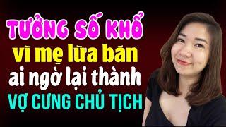 Kim Thanh đọc truyện: Tưởng số khổ vì mẹ lừa bán ai ngờ lại thành vợ cưng chủ tịch