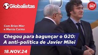 Globalistas - Chegou para bagunçar o G20: A anti-politica de Javier Milei - 18.11.24