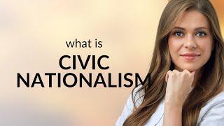 Understanding Civic Nationalism