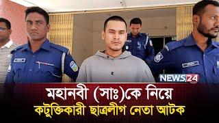 মহানবীকে (সা.) কটূক্তির অভিযোগে রাবি ছাত্রলীগ নেতা আটক | News24