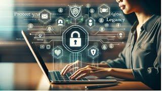 Protect Your Digital Legacy: Essential Steps to Take Now