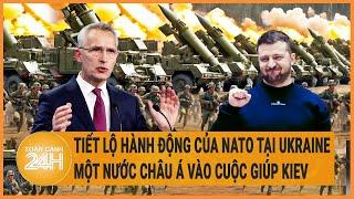 Điểm nóng quốc tế: Tiết lộ hành động của NATO tại Ukraine, Một nước châu Á vào cuộc giúp Kiev