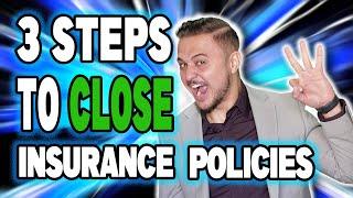 3 Steps to CLOSING Insurance Policies!!