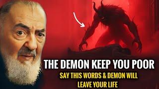 Say These Words, and the Demon Will Leave Your Life & Why Demons Keep You Poor | Padre Pio