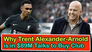 Why Trent Alexander Arnold Is In $89M Talks To Buy Club | liverpool transfer news confirmed today