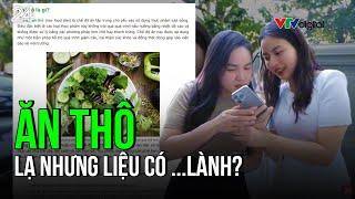 ĂN THÔ: LẠ NHƯNG LIỆU CÓ ...LÀNH? | VTV24